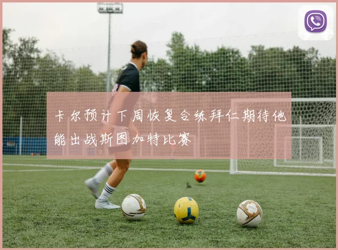卡尔预计下周恢复合练拜仁期待他能出战斯图加特比赛
